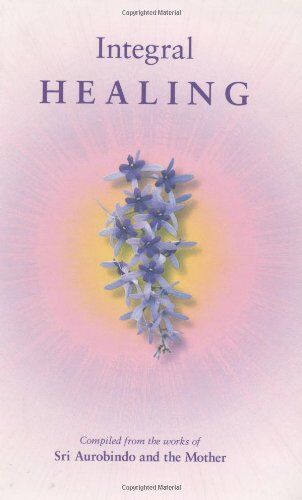 Sri Aurobindo - Integral Healing: Compiled from the Works of Sri Aurobindo and the Mother - Preis vom 13.10.2026 11:25:28 h