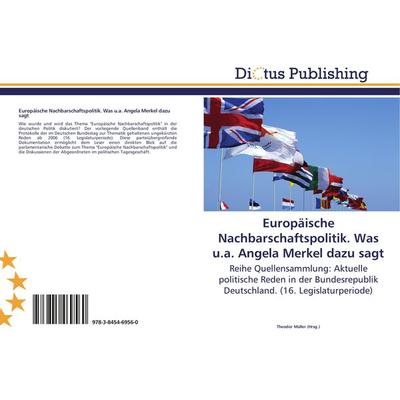Europäische Nachbarschaftspolitik. Was u.a. Angela Merkel dazu sagt, Taschenbuch von , Dictus Publishing, 978-3-8454-6956-0