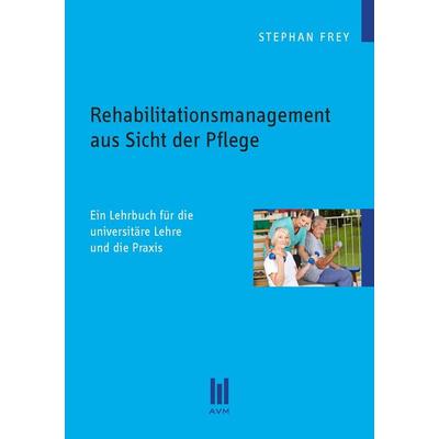 Rehabilitationsmanagement aus Sicht der Pflege, Taschenbuch von Stephan Frey, Akademische Verlagsgemeinschaft München, 978-3-86924-596-6
