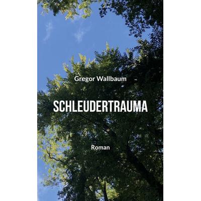 Schleudertrauma, Taschenbuch von Gregor Wallbaum, BoD – Books on Demand, 978-3-7568-4340-4
