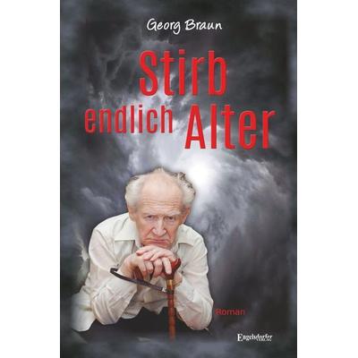 Stirb endlich Alter, Taschenbuch von Georg Braun, Engelsdorfer Verlag, 978-3-96008-913-1