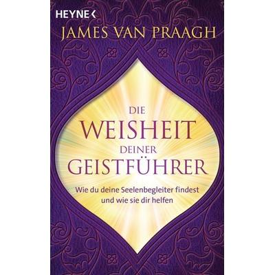 Die Weisheit deiner Geistführer, Taschenbuch von James Van Praagh, Heyne, 978-3-453-70402-2