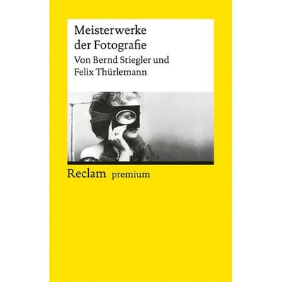 Meisterwerke der Fotografie, Taschenbuch von Bernd Stiegler,Felix Thürlemann, Reclam, Philipp, 978-3-15-019664-9
