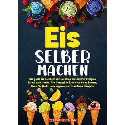 Eis selber machen, Taschenbuch von Stefanie Hoffmann, Tolino media, 978-3-7592-5943-1