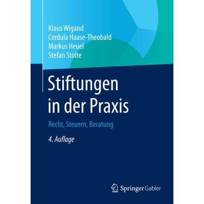 Stiftungen in der Praxis, Taschenbuch von Klaus Wigand,Cordula Haase-Theobald,Markus Heuel,Stefan Stolte, Springer Fachmedien Wiesbaden GmbH,