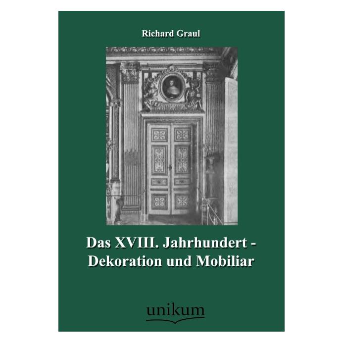 Unikum Das XVIII. Jahrhundert - Dekoration und Mobiliar (Deutsch, Softcover, Richard Graul) (55499300)