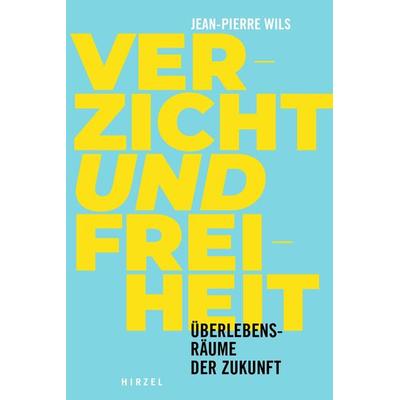 Verzicht und Freiheit, Gebundene Ausgabe von Jean-Pierre Wils, S. Hirzel Verlag, 978-3-7776-3496-8