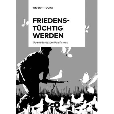 Friedenstüchtig werden, Taschenbuch von Wigbert Tocha, Büchner, 978-3-96317-443-8