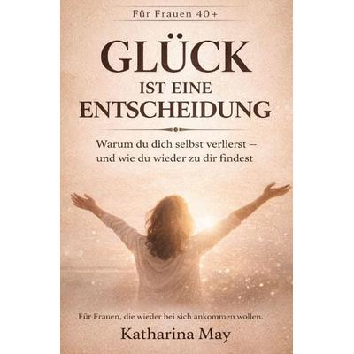 Katharina May - Workbooks für Frauen / Glück ist eine Entscheidung, Taschenbuch von Katharina May, Epubli, 978-3-565-62395-2