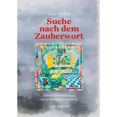 Suche nach dem Zauberwort, Taschenbuch von Lutz Müller, Opus magnum, 978-3-939322-88-7