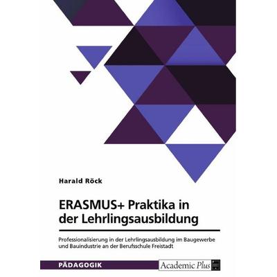 ERASMUS+ Praktika in der Lehrlingsausbildung, Taschenbuch von Harald Röck, GRIN, 978-3-389-09285-9