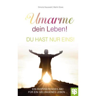 Umarme dein Leben! Du hast nur eins.
