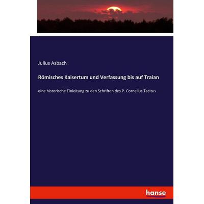 Römisches Kaisertum und Verfassung bis auf Traian, Taschenbuch von Julius Asbach, Hansebooks, 978-3-7446-1683-6