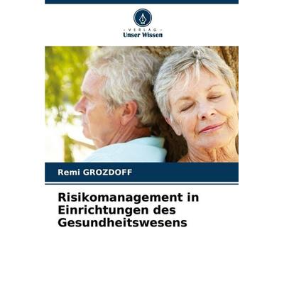Risikomanagement in Einrichtungen des Gesundheitswesens, Taschenbuch von Rémi Grozdoff, Verlag Unser Wissen, 978-620-3-96165-2