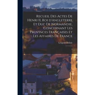 Recueil des actes de Henri II, Roi d'Angleterre et Duc de Normandie, concernant les provinces françaises et les affaires de France, Gebundene Ausgabe