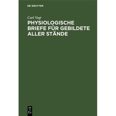 Physiologische Briefe für Gebildete aller Stände, Gebundene Ausgabe von Carl Vogt, De Gruyter, 978-3-11-120796-4