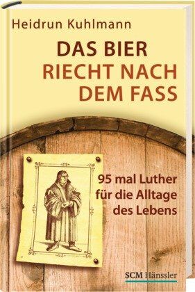 Heidrun Kuhlmann - Das Bier riecht nach dem Fass: 95 mal Luther für die Alltage des Lebens - Preis vom 19.10.2026 19:33:35 h