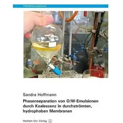 Phasenseparation von O/W-Emulsionen durch Koaleszenz in durchströmten, hydrophoben Membranen, Fachbücher von Sandra Hoffmann