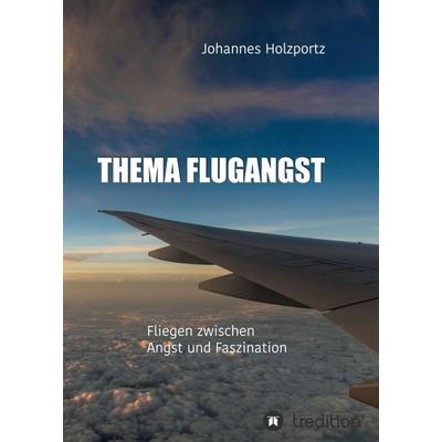 Thema Flugangst, Taschenbuch von Johannes Holzportz, Tredition, 978-3-7439-5284-3
