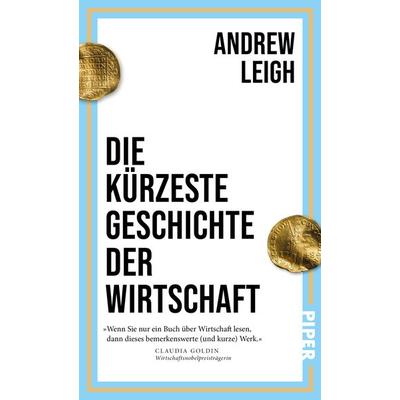 Die kürzeste Geschichte der Wirtschaft, Gebundene Ausgabe von Andrew Leigh, Piper, 978-3-492-07314-1