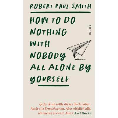 How to Do Nothing with Nobody All Alone by Yourself, Gebundene Ausgabe von Robert Paul Smith, Carl Hanser