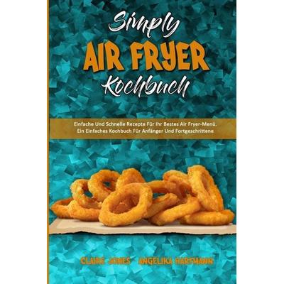 Simply Air Fryer Kochbuch, Taschenbuch von Claire Jones,Angelika Hartmann, Claire Jones - Angelika Hartmann, 978-1-80297-992-3