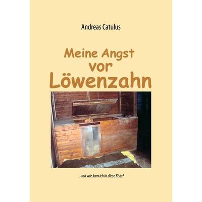 Meine Angst vor Löwenzahn, Taschenbuch von Andreas Catulus, BoD – Books on Demand, 978-3-8370-3158-4