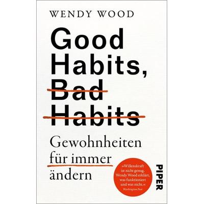 Good Habits, Bad Habits – Gewohnheiten für immer ändern, Taschenbuch von Wendy Wood, Piper Taschenbuch