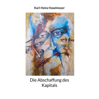 Die Abschaffung des Kapitals, Taschenbuch von Karl-Heinz Haselmeyer, BoD – Books on Demand, 978-3-7578-6254-1