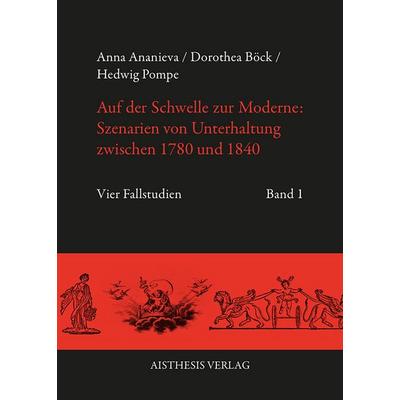 Auf der Schwelle zur Moderne: Szenarien von Unterhaltung zwischen 1780 und 1840, Set von Anna Ananieva,Dorothea Böck,Hedwig Pompe,Rolf Haaser,