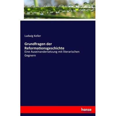 Grundfragen der Reformationsgeschichte, Taschenbuch von Ludwig Keller, Hansebooks, 978-3-7436-6305-3