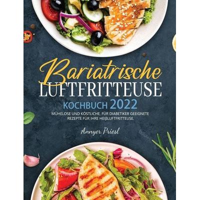 Bariatrische Luftfritteuse Kochbuch 2022, Gebundene Ausgabe von Annyer Priesl, Britty Phynch, 978-1-80414-065-9