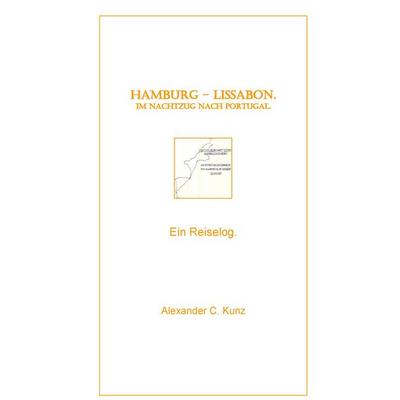 Hamburg - Lissabon. Im Nachtzug nach Portugal., Gebundene Ausgabe von Alexander C. Kunz, BoD – Books on Demand, 978-3-7392-0366-9