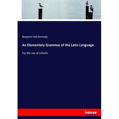An Elementary Grammar of the Latin Language, Taschenbuch von Benjamin Hall Kennedy, Hansebooks, 978-3-337-08533-9