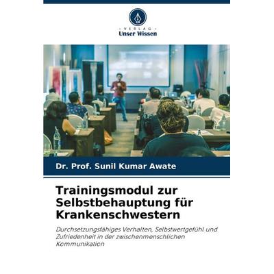 Trainingsmodul zur Selbstbehauptung für Krankenschwestern, Taschenbuch von Sunil Kumar Awate, Verlag Unser Wissen, 978-620-7-41361-4