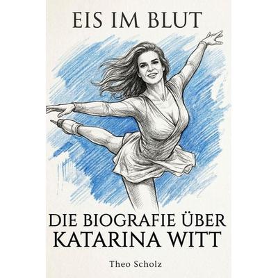 Die Biografie über Katarina Witt, Taschenbuch von Theo Scholz, Elian, 978-3-696-40021-7