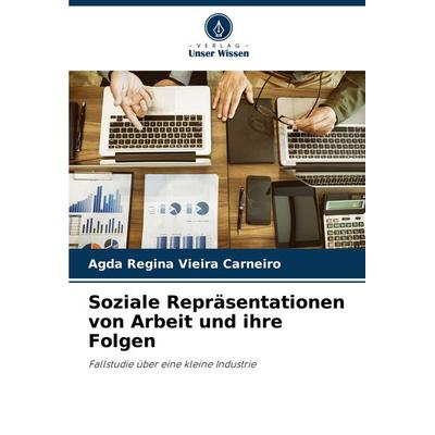 Soziale Repräsentationen von Arbeit und ihre Folgen, Taschenbuch von Agda Regina Vieira Carneiro, Verlag Unser Wissen, 978-620-7-72578-6