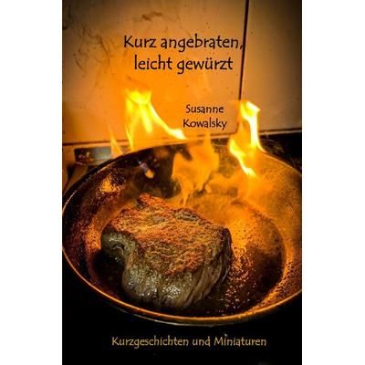 Kurz angebraten, leicht gewürzt, Taschenbuch von Susanne Kowalsky, Epubli, 978-3-7584-5718-0