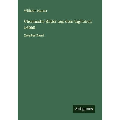 Chemische Bilder aus dem täglichen Leben, Taschenbuch von Wilhelm Hamm, Antigonos Verlag, 978-3-563-57602-1