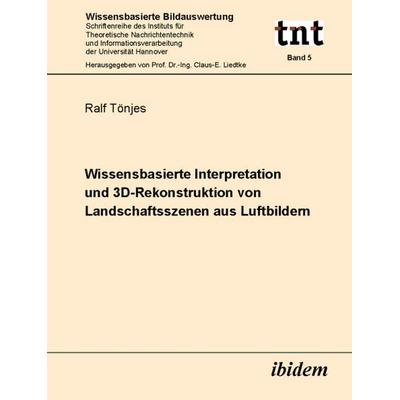 Wissensbasierte Interpretation und 3D-Rekonstruktion von Landschaftsszenen aus Luftbildern, Taschenbuch von Ralf Tönjes, Ibidem, 978-3-89821-288-5