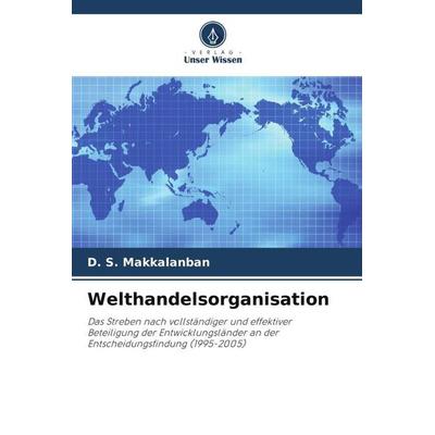 Welthandelsorganisation, Taschenbuch von D. S. Makkalanban, Verlag Unser Wissen, 978-620-5-36145-0