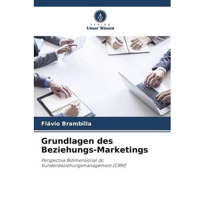 Grundlagen des Beziehungs-Marketings, Taschenbuch von Flávio Brambilla, Verlag Unser Wissen, 978-620-6-29798-7