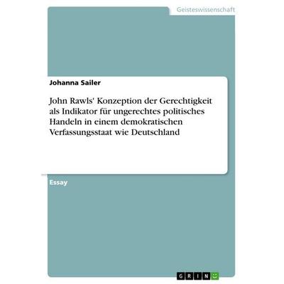 John Rawls' Konzeption der Gerechtigkeit als Indikator für ungerechtes politisches Handeln in einem demokratischen Verfassungsstaat wie Deutschland,