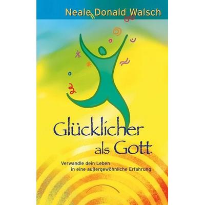 Glücklicher als Gott, Gebundene Ausgabe von Neale Donald Walsch, Kamphausen Media GmbH, 978-3-89901-164-7