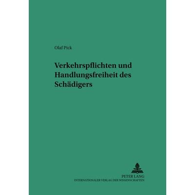 Verkehrspflichten und Handlungsfreiheit des «Schädigers», Taschenbuch von Olaf Daniel Pick, Peter Lang GmbH, Internationaler Verlag der