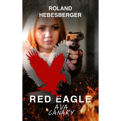Red Eagle : Ava Canary, Taschenbuch von Roland Hebesberger, Buchschmiede, 978-3-99129-302-6