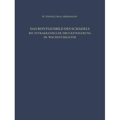 Das Röntgenbild des Schädels bei Intrakranieller Drucksteigerung im Wachstumsalter, Taschenbuch von W. Tönnis,G. Friedmann, Springer Berlin,