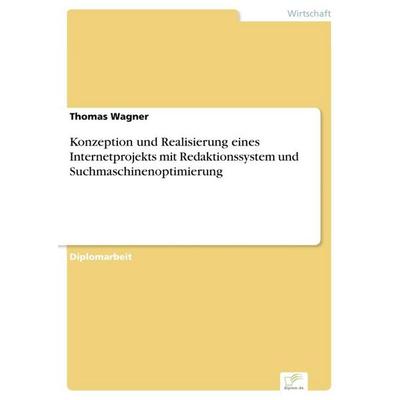 Konzeption und Realisierung eines Internetprojekts mit Redaktionssystem und Suchmaschinenoptimierung, Taschenbuch von Thomas Wagner, GRIN,