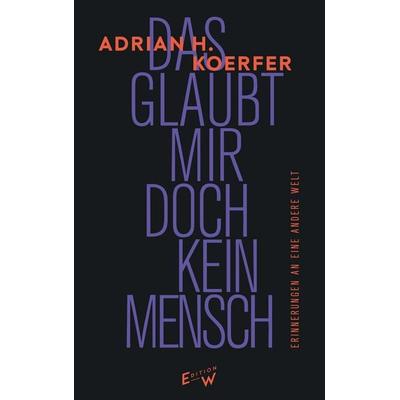 Das glaubt mir doch kein Mensch, Gebundene Ausgabe von Adrian H. Koerfer, Edition W GmbH, 978-3-949671-25-8