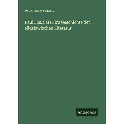 Paul Jos. ¿afa¿ík's Geschichte der südslawischen Literatur, Taschenbuch von Pavel Josef ¿Afa¿Ík, Antigonos Verlag, 978-3-388-90604-1